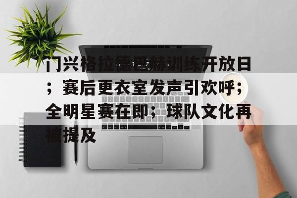 九游体育官网-关于门兴格拉德巴赫训练开放日；赛后更衣室发声引欢呼；全明星赛在即；球队文化再被提及的信息
